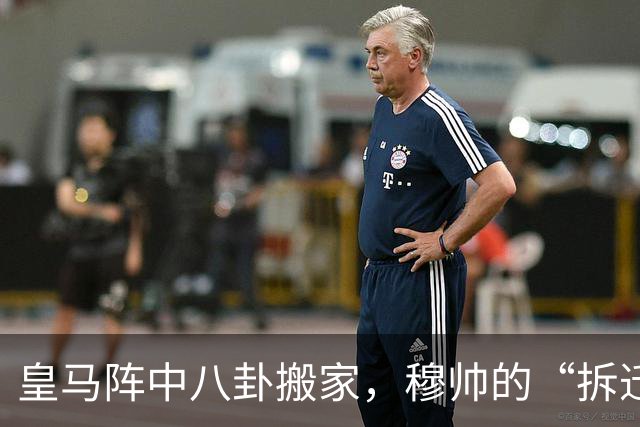 皇马阵中八卦搬家，穆帅的“拆迁”与小将的成长烦恼